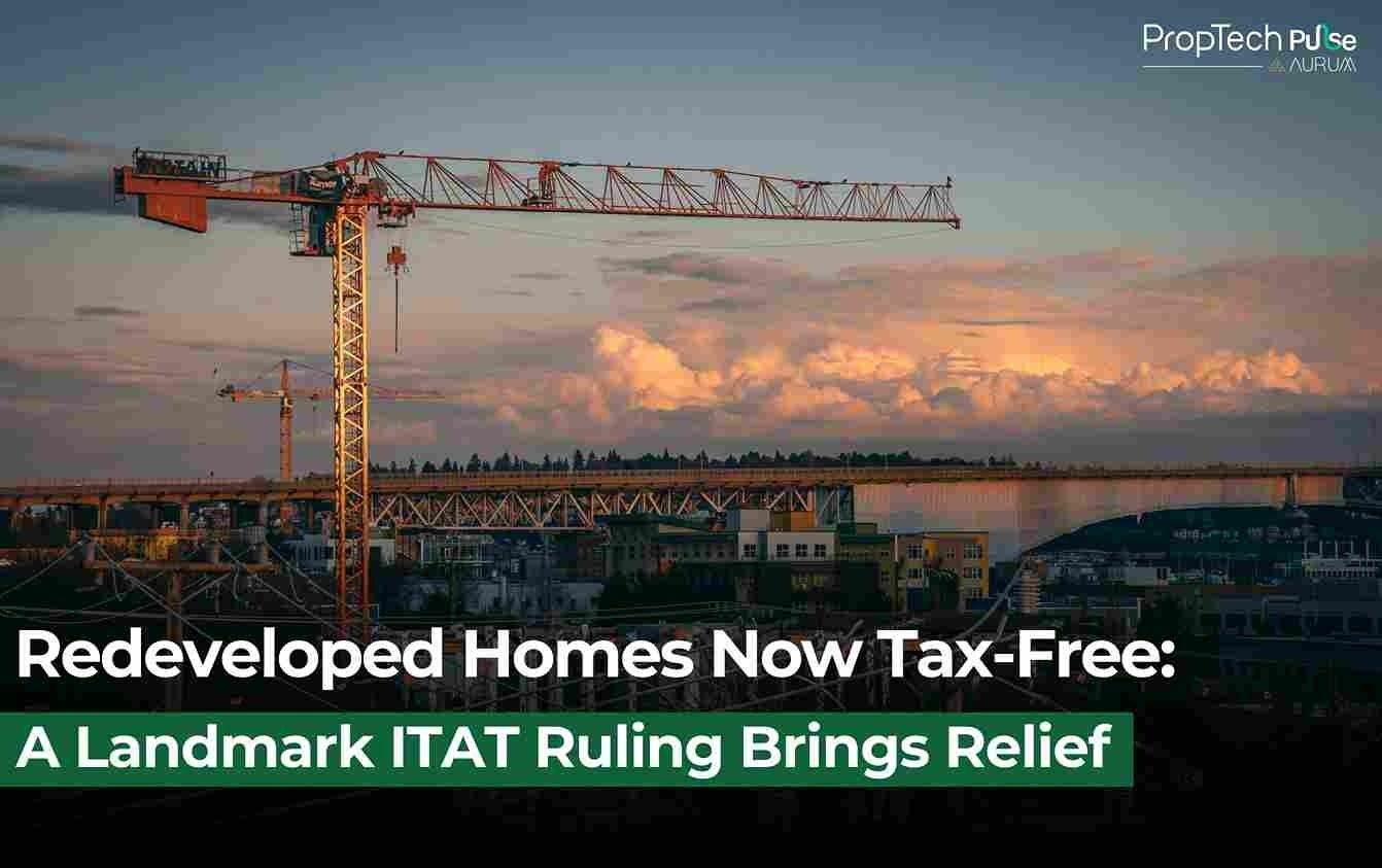 Redeveloped Homes Now Tax-Free |  A Landmark ITAT Ruling Brings Relief
