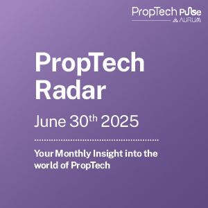 PropTech Radar | Your Fortnightly Insight into the world of PropTech covering Market Movers, Industry Insights and Aurum PropTech Spotlight